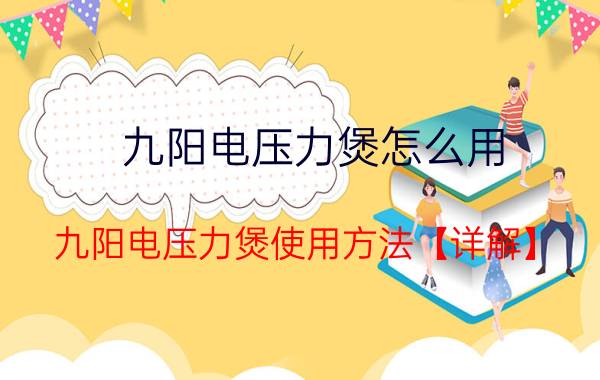 九阳电压力煲怎么用 九阳电压力煲使用方法【详解】